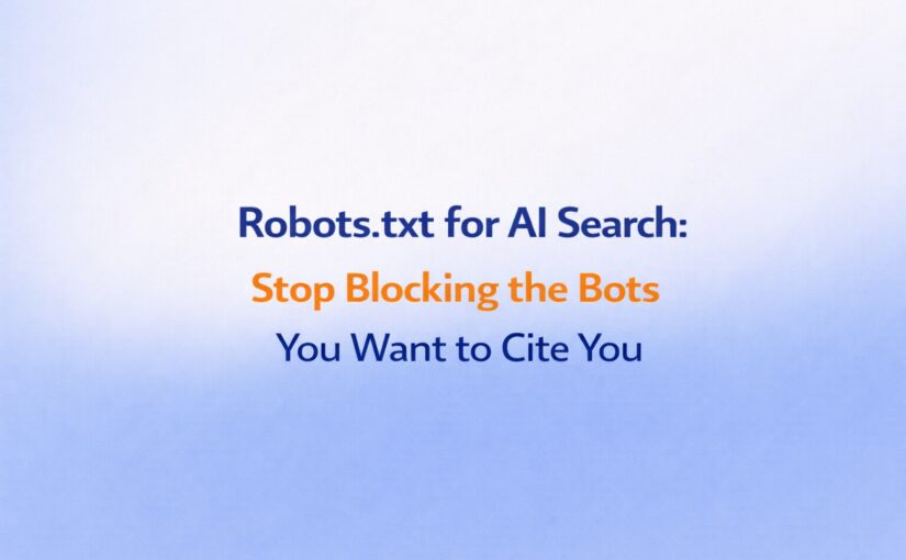 Robots.txt for AI Search: Stop Blocking the Bots You Want to Cite You